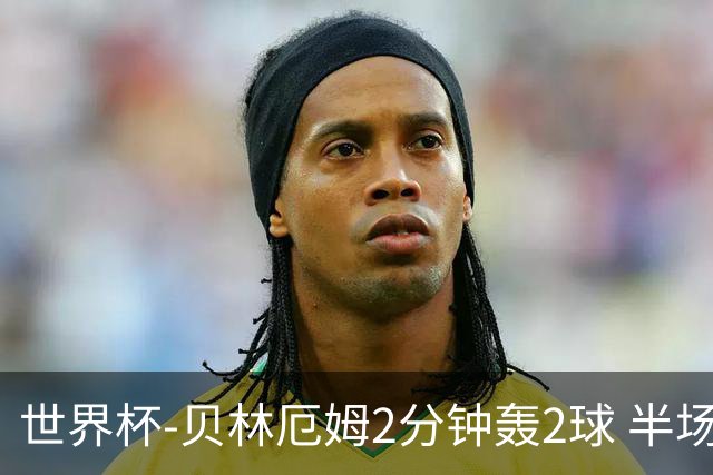 世界杯-贝林厄姆2分钟轰2球 半场英格兰2-1墨西哥