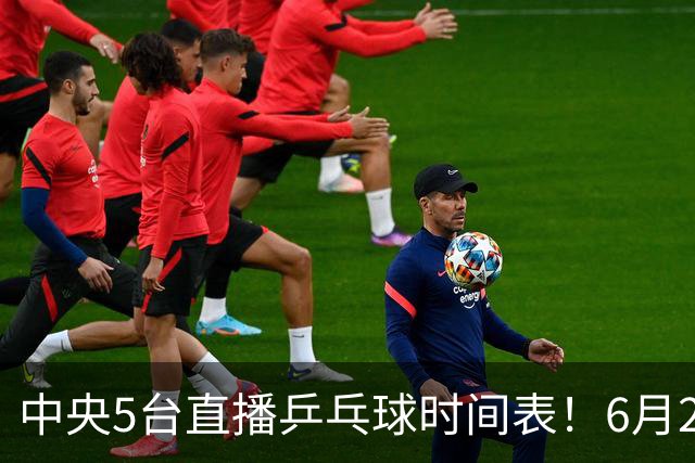 中央5台直播乒乓球时间表！6月27日WTT美国大满贯赛程表！国乒赛程