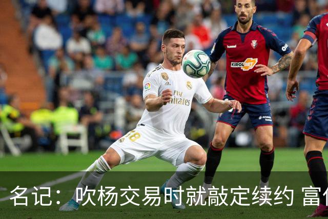 名记：吹杨交易时就敲定续约 富保罗也想这么运作浓眉但没人理他