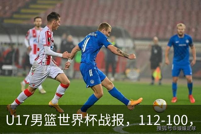 U17男篮世界杯战报，112-100，亚洲第三领先25分被逆转